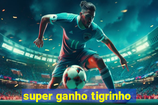 super ganho tigrinho