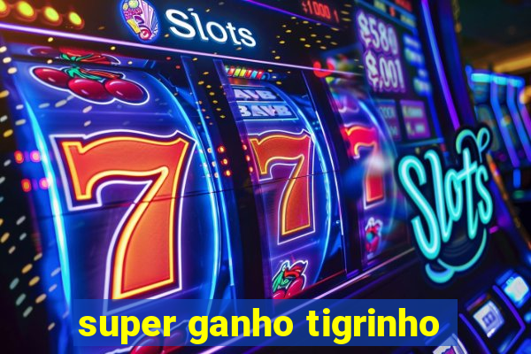 super ganho tigrinho