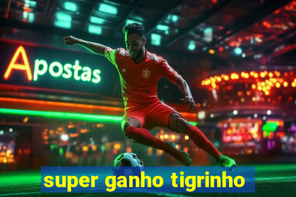 super ganho tigrinho