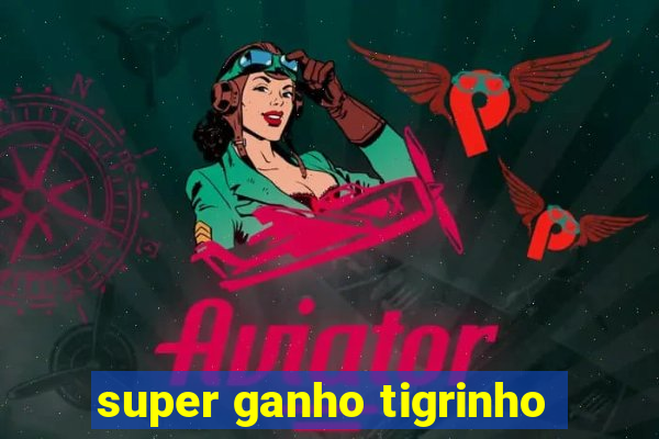 super ganho tigrinho