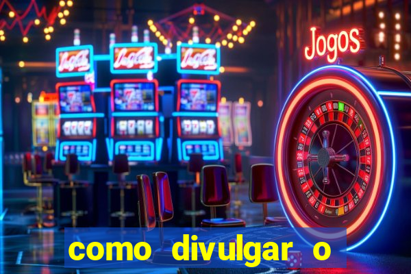 como divulgar o jogo do tigre