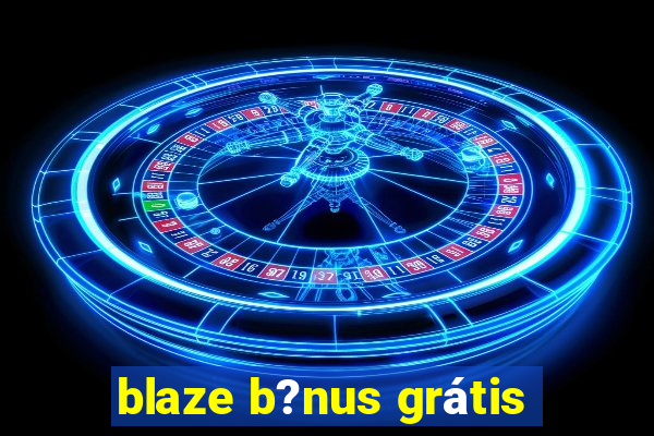 blaze b?nus grátis