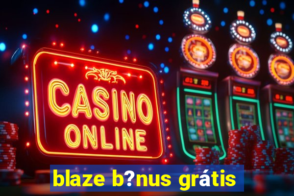 blaze b?nus grátis