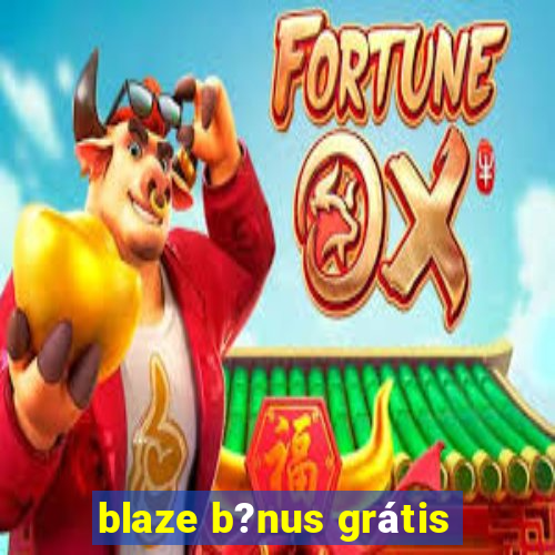 blaze b?nus grátis