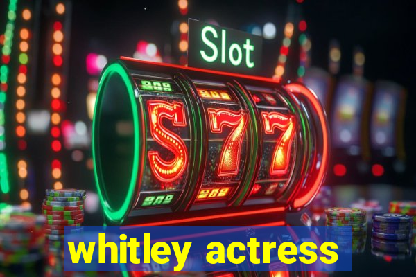 whitley actress