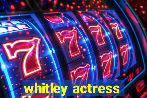 whitley actress