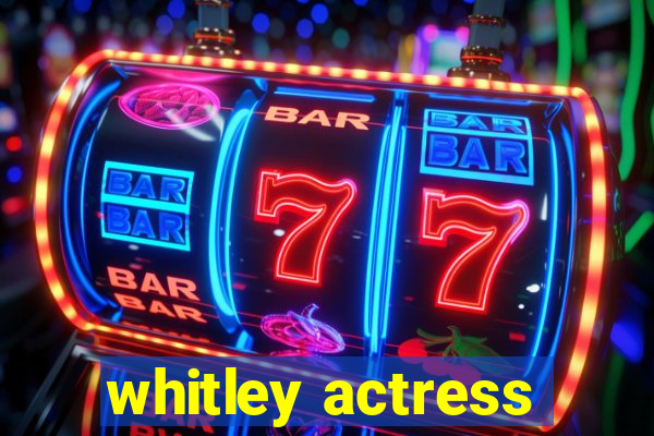 whitley actress