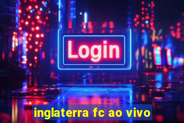 inglaterra fc ao vivo