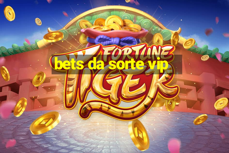 bets da sorte vip