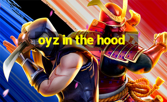 oyz in the hood