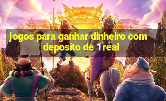 jogos para ganhar dinheiro com deposito de 1 real