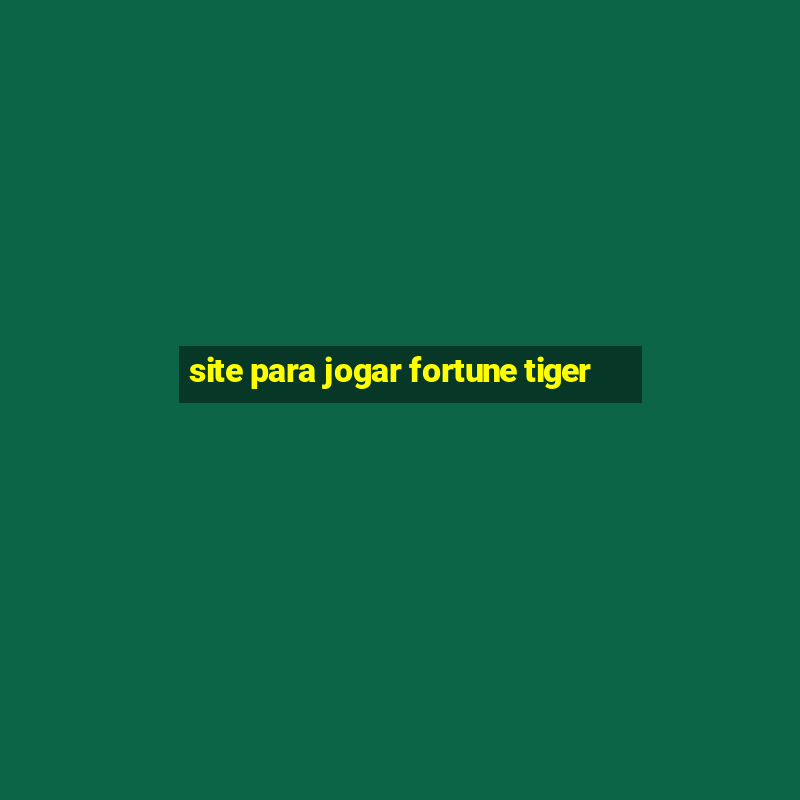 site para jogar fortune tiger