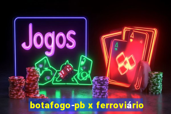 botafogo-pb x ferroviário