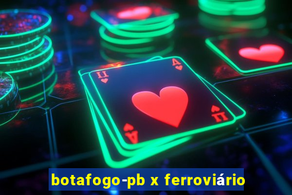 botafogo-pb x ferroviário