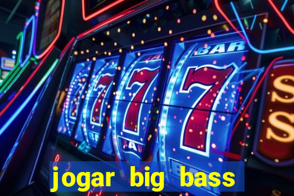 jogar big bass bonanza gratis