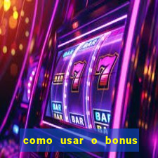 como usar o bonus na estrela bet