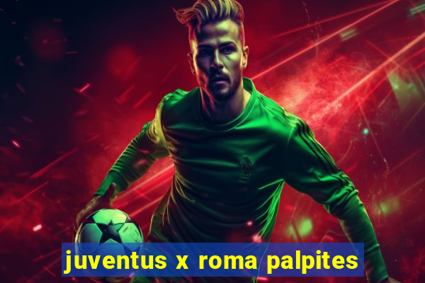 juventus x roma palpites