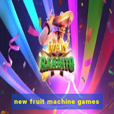 new fruit machine games