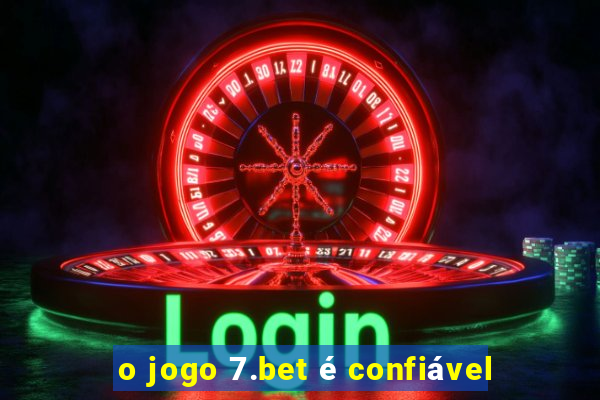 o jogo 7.bet é confiável