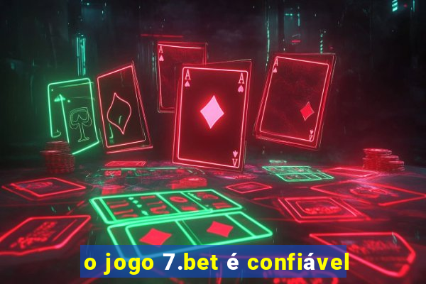 o jogo 7.bet é confiável