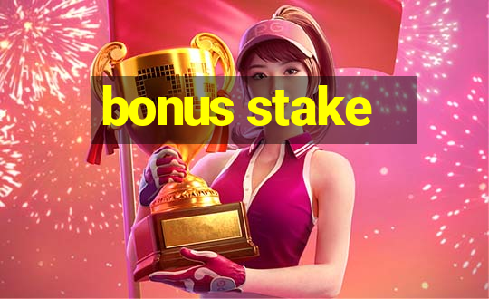 bonus stake