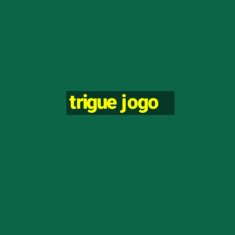 trigue jogo