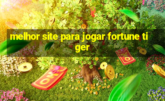 melhor site para jogar fortune tiger