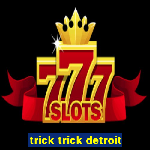 trick trick detroit