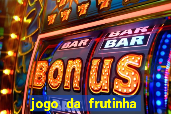 jogo da frutinha de ganhar dinheiro