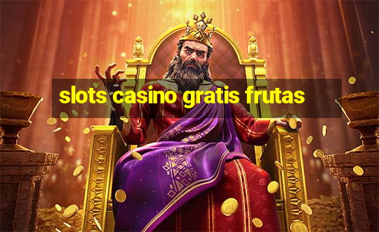 slots casino gratis frutas