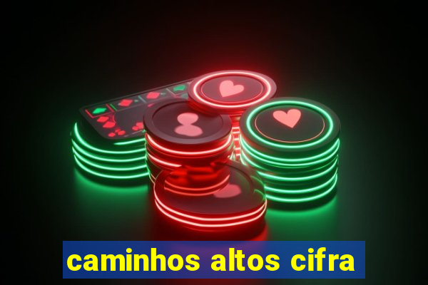 caminhos altos cifra