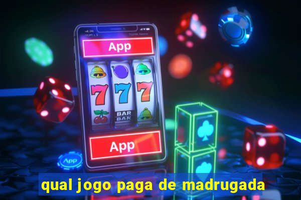 qual jogo paga de madrugada