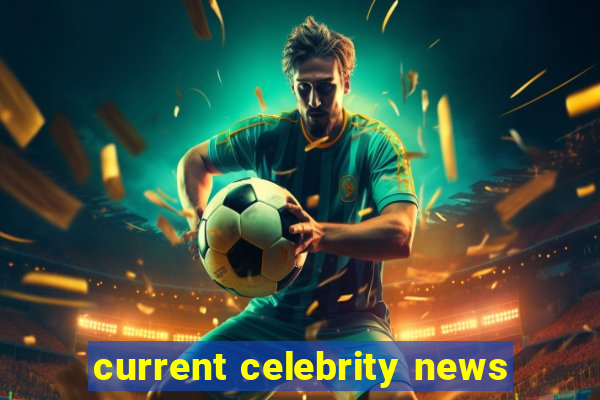 current celebrity news