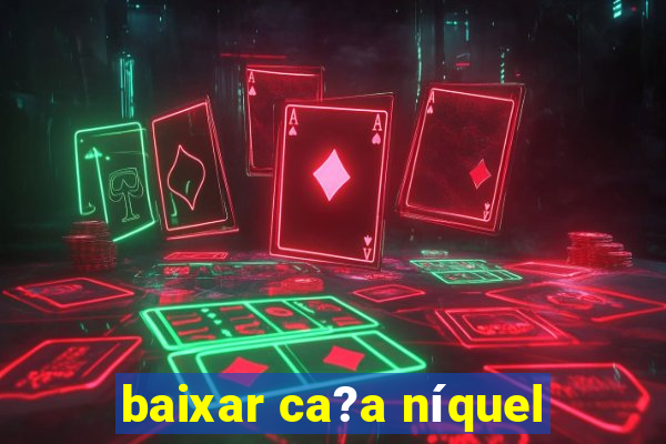 baixar ca?a níquel