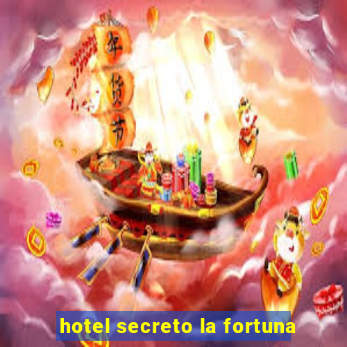 hotel secreto la fortuna