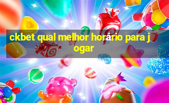 ckbet qual melhor horário para jogar