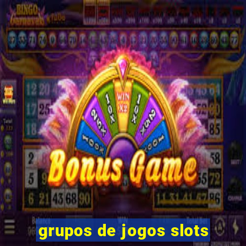 grupos de jogos slots