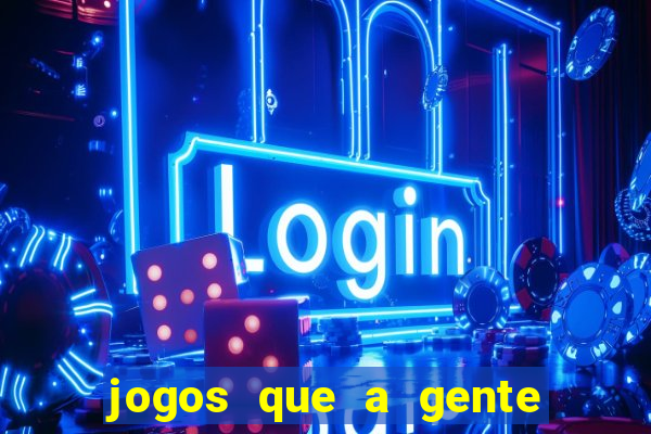 jogos que a gente ganha dinheiro