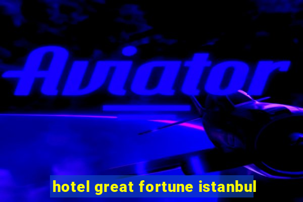 hotel great fortune istanbul