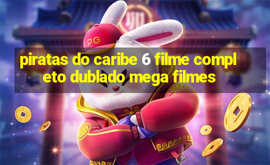 piratas do caribe 6 filme completo dublado mega filmes