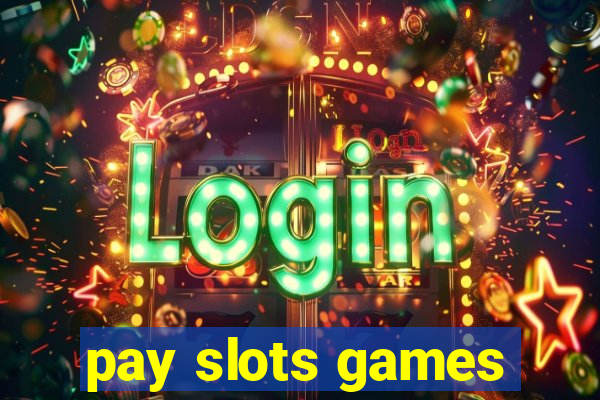 pay slots games