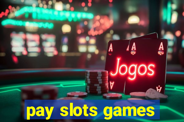 pay slots games