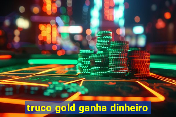 truco gold ganha dinheiro