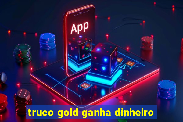 truco gold ganha dinheiro