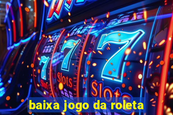 baixa jogo da roleta