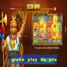 globo play da pra assistir jogo ao vivo