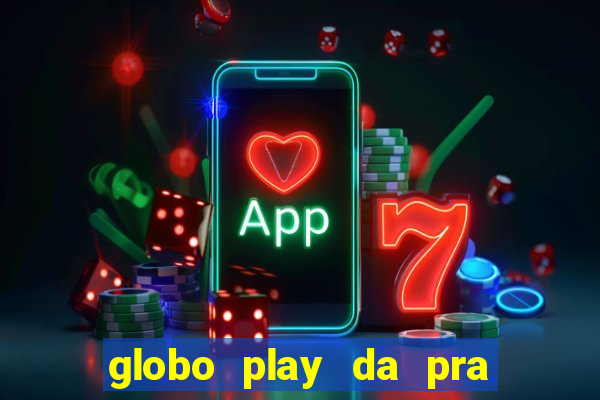 globo play da pra assistir jogo ao vivo