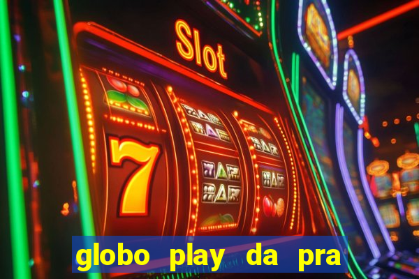 globo play da pra assistir jogo ao vivo