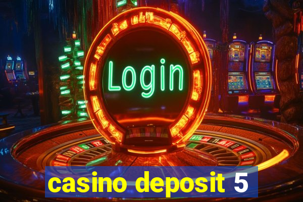 casino deposit 5