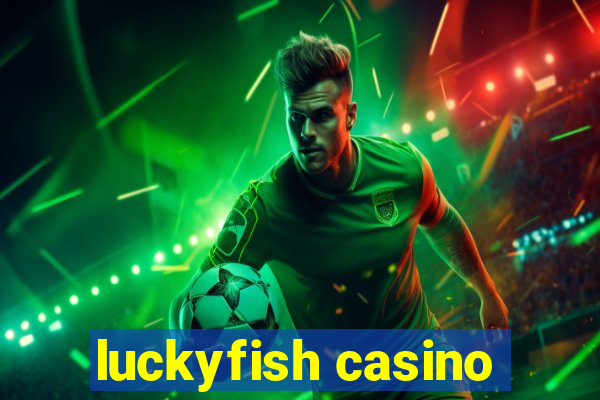 luckyfish casino